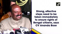 Strong, effective steps need to be taken immediately to ensure rights of Bengal citizens, says CV Ananda Bose