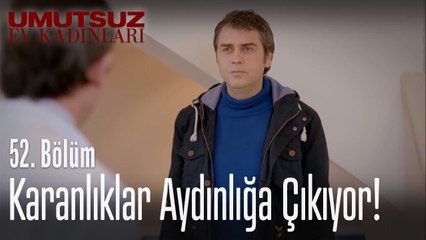 Karanlıklar aydınlığa çıkıyor! - Umutsuz Ev Kadınları 52  Bölüm
