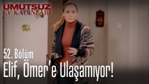 Elif, Ömer'e ulaşamıyor - Umutsuz Ev Kadınları 52  Bölüm