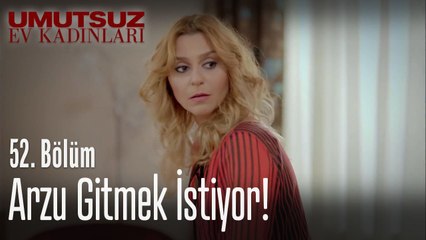 Arzu gitmek istiyor! - Umutsuz Ev Kadınları 52  Bölüm