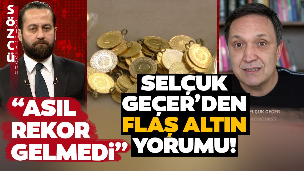 Selçuk Geçer'den Altın Yorumu! 'Daha Rekor Görmedik! 2024 Yılı Başında...'