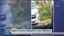 VIDEO: Suben a golpes a un migrante a una camioneta