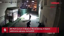 AK Parti Çorum İl Başkanı, 5 kişi tarafından darbedildi