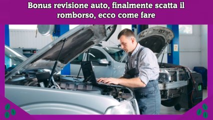 Bonus revisione auto, finalmente scatta il romborso, ecco come fare
