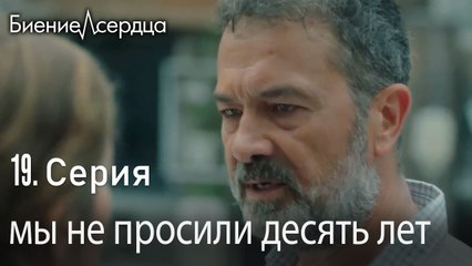 мы не просили десять лет -  Биение сердца _ 19 серия
