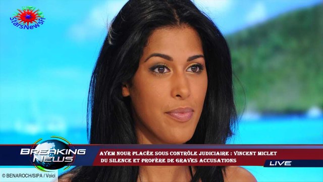 Ayem Nour placée sous contrôle judiciaire : Vincent Miclet du silence et profère de graves accusati
