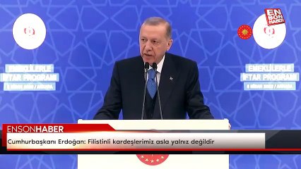 Cumhurbaşkanı Erdoğan: Filistinli kardeşlerimiz asla yalnız değildir
