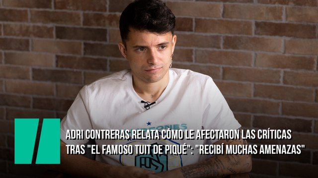 Adri Contreras relata cómo le afectaron las críticas tras el famoso tuit de Piqué : Recibí muchas amenazas