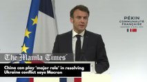 China can play 'major role' in resolving Ukraine conflict says Macron