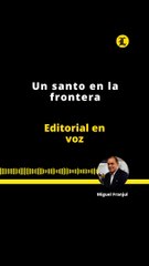 EDITORIAL | UN SANTO EN LA FRONTERA