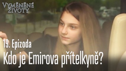 Kdo je Emirova přítelkyně - Vyměněné životy Feriha 19