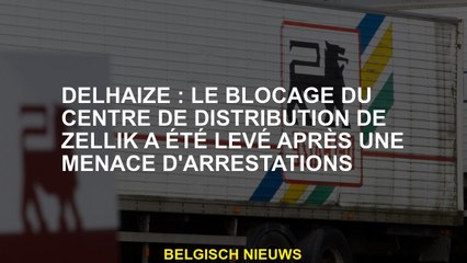 Delhaize : le blocage du centre de distribution de Zellik a été levé après une menace d'arrestations