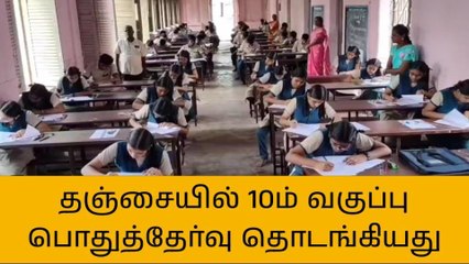 தஞ்சாவூர் மாவட்டத்தில் 10ம் வகுப்பு பொதுத்தேர்வு தொடங்கியது!