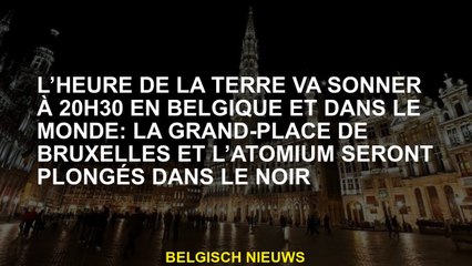 L’heure de la terre va sonner à 20h30 en Belgique et dans le monde: la Grand-Place de Bruxelles et l