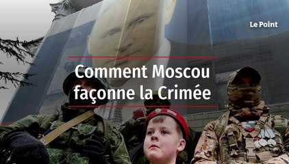 Comment Moscou façonne la Crimée