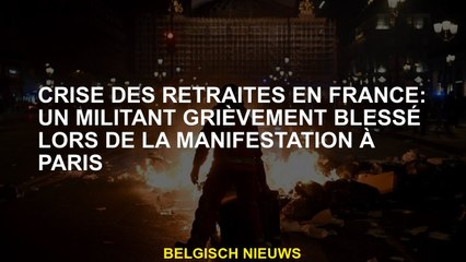Crise des retraites en France: un militant grièvement blessé lors de la manifestation à Paris
