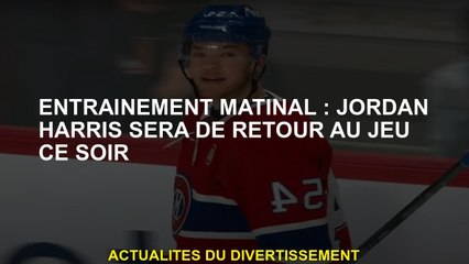 Entraînement matinal : Jordan Harris sera de retour au jeu ce soir