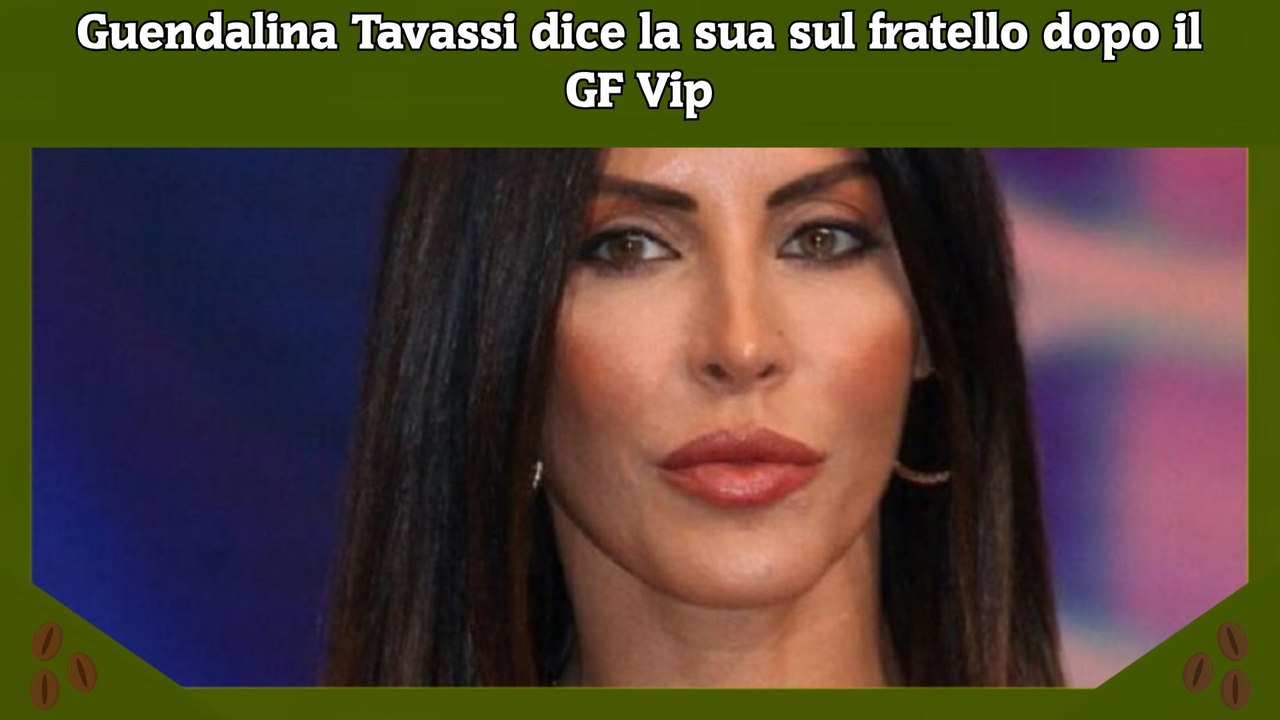 Guendalina Tavassi dice la sua sul fratello dopo il GF Vip
