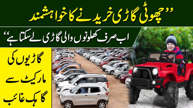 Choti Gari khareednay ka khwahishmand ab sirf khilono wali gari le sakta hai Gario ki market se gahak ghaib