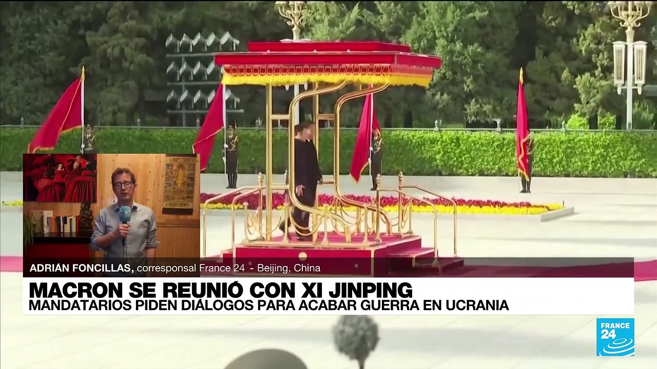 Informe desde Beijing: Macron y Xi Jinping piden diálogos entre Rusia y Ucrania