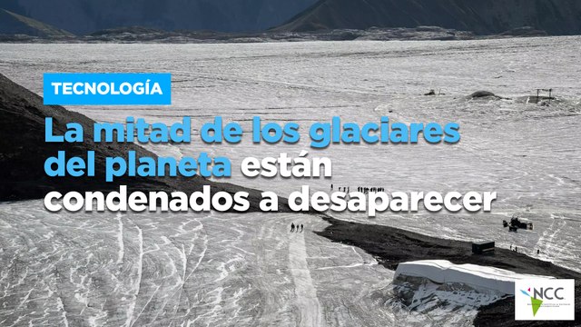 La mitad de los glaciares del planeta están condenados a desaparecer