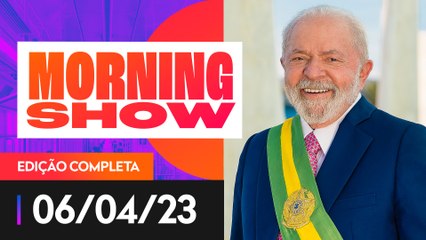 LULA COMPLETA 100 DIAS DE GOVERNO NA PRÓXIMA SEMANA - MORNING SHOW - 06/04/23