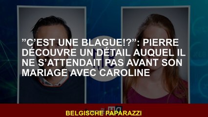 ”C’est une blague!?”: Pierre découvre un détail auquel il ne s’attendait pas avant son mariage avec