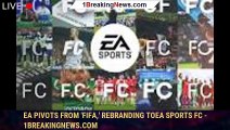 EA Pivots From 'FIFA,' Rebranding toEA Sports FC - 1BREAKINGNEWS.COM