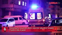 Gaziantep'te husumetli aileler arasında 'çöp atma' kavgası: 1'i polis 2 ölü, 2 yaralı