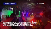 Bupati Meranti Muhammad Adil dan Beberapa Oknum Pejabat Pemkab Terjaring OTT KPK