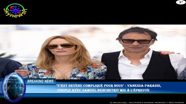 C'est devenu compliqué pour nous : Vanessa Paradis, couple avec Samuel Benchetrit mis à l'épreuve