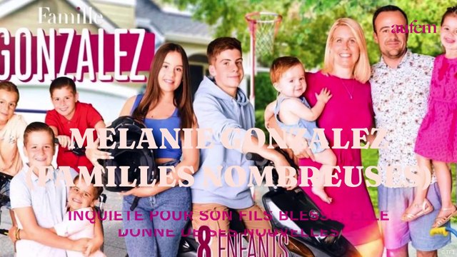 Mélanie Gonzalez (Familles nombreuses) inquiète pour son fils blessé, elle donne de ses nouvelles