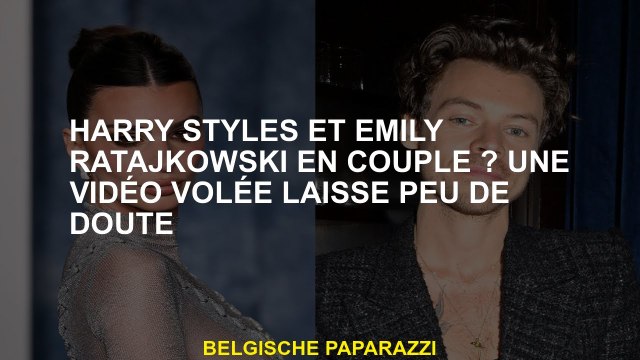 Harry Styles et Emily Ratajkowski en couple ? Une vidéo volée laisse peu de doute