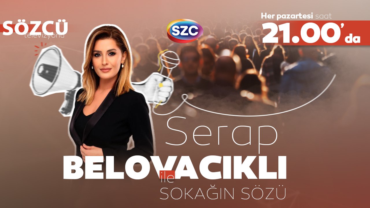 Serap Belovacıklı ile 'Sokağın Sözü' Her Pazartesi Saat 21.00'de Sözcü TV'de