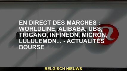 En Direct des Marchés : Worldline, Alibaba, UBS, Trigano, Infineon, Micron, Lululemon... - Actualité