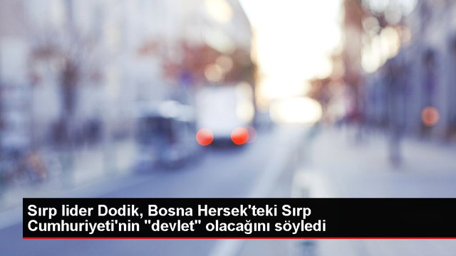 Sırp lider Dodik, Bosna Hersek'teki Sırp Cumhuriyeti'nin devlet olacağını söyledi