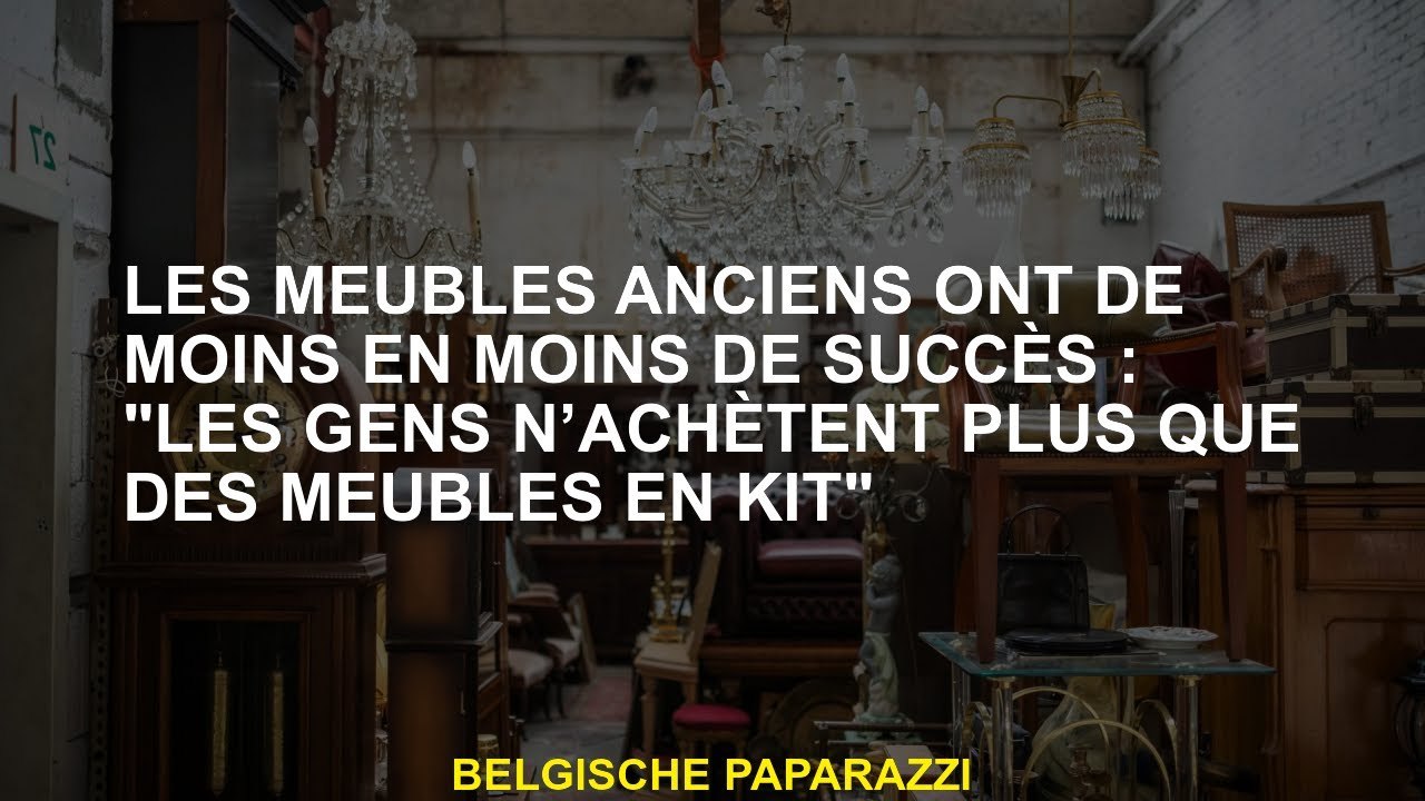Les meubles anciens ont de moins en moins de succès : "Les gens n’achètent plus que des meubles en k