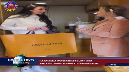 ''La ricchezza logora chi non ce l'ha'': Sonia  parla del costoso regalo fatto a Giulia Salemi