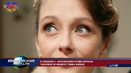 Il Paradiso 7, anticipazioni ultime puntate:  nasconde un segreto, torna Agnese