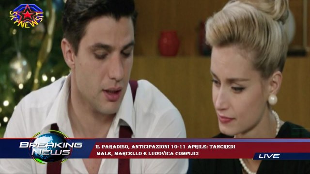 Il Paradiso, anticipazioni 10-11 aprile: Tancredi male, Marcello e Ludovica complici
