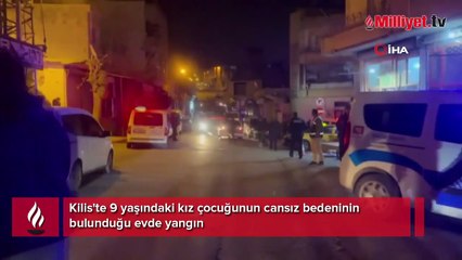 Kilis'te 9 yaşındaki kız çocuğunun cansız bedeninin bulunduğu evde yangın