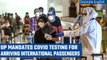 UP makes Covid testing compulsory for international passengers, India Covid cases rise|Oneindia News