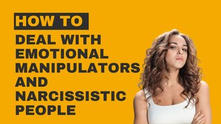How to Deal with Emotional Manipulators and Narcissistic People
