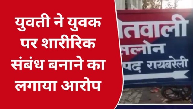 रायबरेली: शादी का झांसा देकर शारीरिक संबंध का आरोप,पुलिस जांच में जुटी