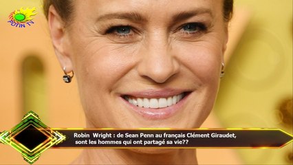 Robin Wright : de Sean Penn au français Clément Giraudet,  sont les hommes qui ont partagé sa vie??