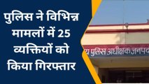 गोण्डा: जनपदीय पुलिस ने की बड़ी कार्रवाई, विभिन्न मामलों में 25 व्यक्तियों को किया गिरफ्तार