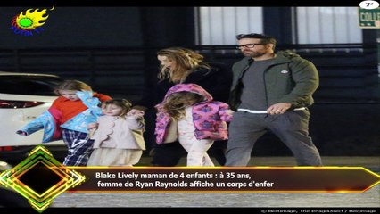 Blake Lively maman de 4 enfants : à 35 ans,  femme de Ryan Reynolds affiche un corps d'enfer
