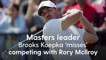 Masters leader Brooks Koepka ‘misses’ competing with Rory McIlroy