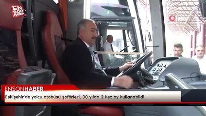Eskişehir'de yolcu otobüsü şoförleri, 30 yılda 2 kez oy kullanabildi
