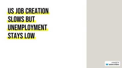 US job creation slows but unemployment stays low